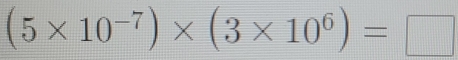 (5* 10^(-7))* (3* 10^6)=□