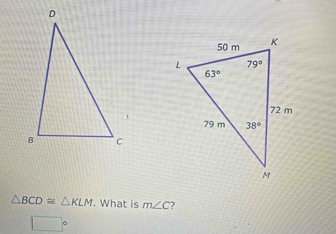 △ BCD≌ △ KLM. What is m∠ C ?
□°