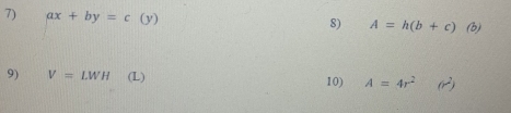 ax+by=c(y)
8) A=h(b+c) (b
9) V=LWH (L) 10) A=4r^2 (r^2)