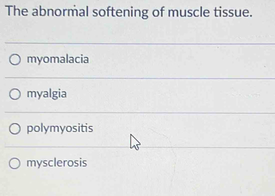 Solved: The abnormal softening of muscle tissue. myomalacia myalgia ...