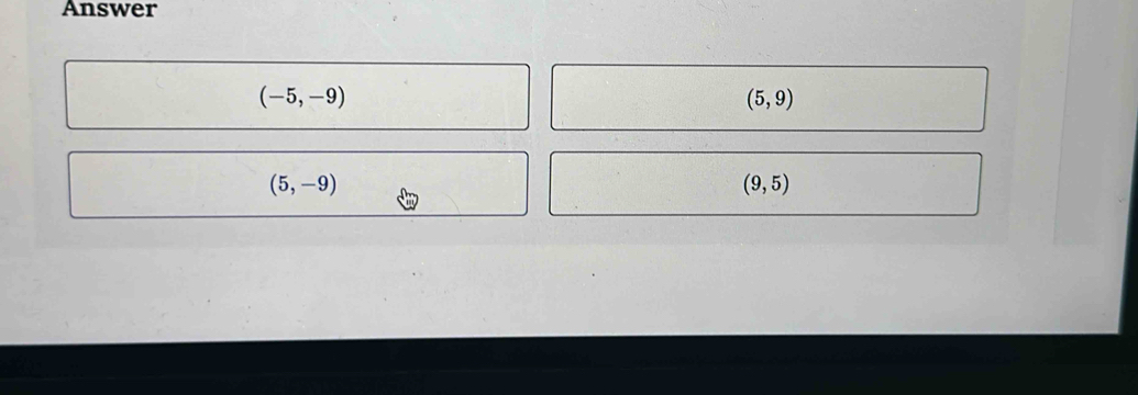 Answer
(-5,-9)
(5,9)
(5,-9)
(9,5)