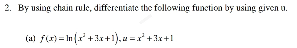 By using chain rule, differentiate the following function by using given u. 
(a) f(x)=ln (x^2+3x+1), u=x^2+3x+1