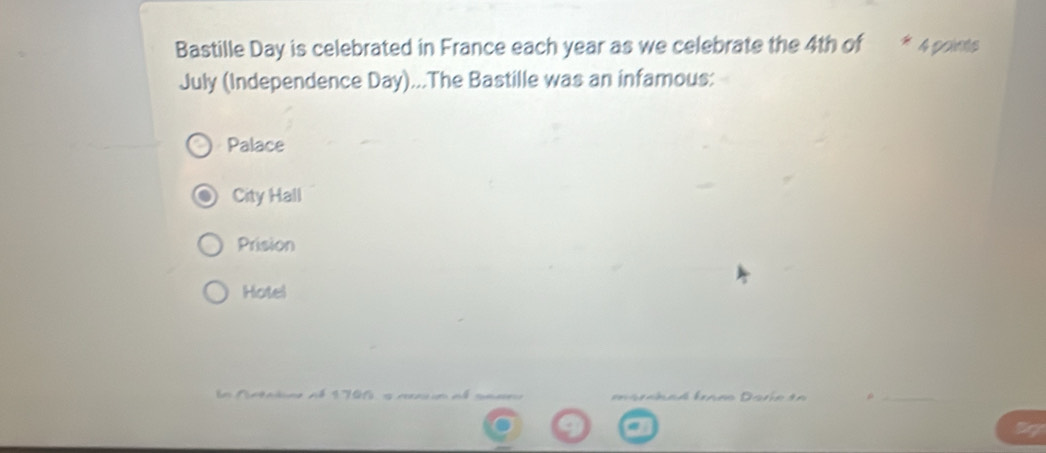 Bastille Day is celebrated in France each year as we celebrate the 4th of * 4 points
July (Independence Day)...The Bastille was an infamous:
Palace
City Hall
Prision
Hotel
b a d l Da te e