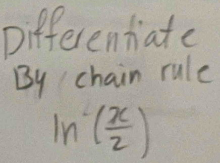 Differentiate 
By chain rule
ln ( x/2 )