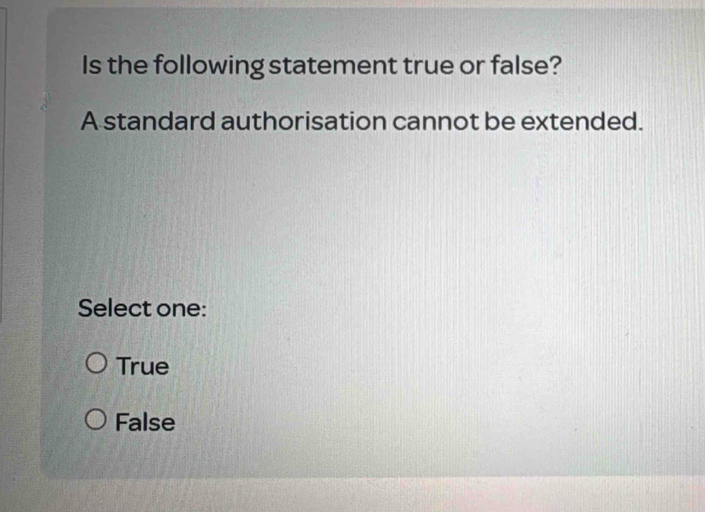 Is the following statement true or false?
A standard authorisation cannot be extended.
Select one:
True
False