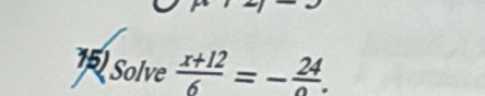 Solve  (x+12)/6 =-frac 24.