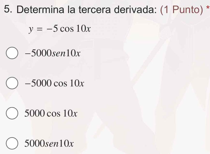 Determina la tercera derivada: (1 Punto) *
y=-5cos 10x
-5000sen10x
-5000cos 10x
5000cos 10x
5000sen10x