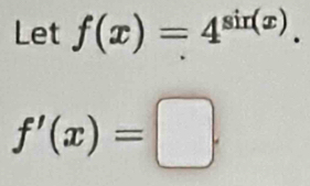 Let f(x)=4^(sin (x)).
f'(x)=□