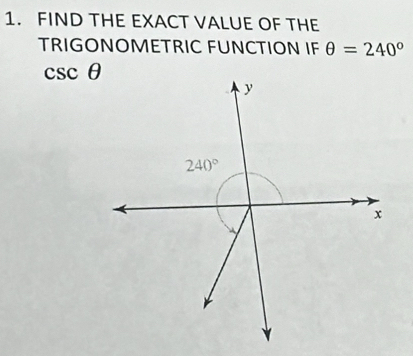 FIND THE EXACT VALUE OF THE
TRIGONOMETRIC FUNCTION IF θ =240°
csc θ