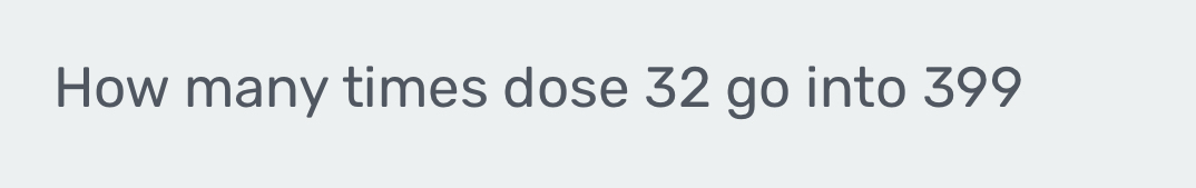 How many times dose 32 go into 399