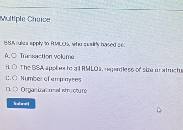 Solved: BSA rules apply to RMLOs, who qualify based on: A. Transaction ...