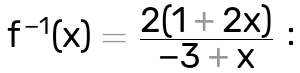 f^(-1)(x)= (2(1+2x))/-3+x  :