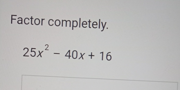 Factor completely.
25x^2-40x+16