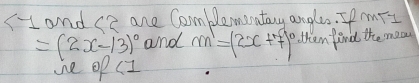 Hand s3 are Comblemontary andle. Ip rmTy
=(2x-13)^circ  and m=(2x+7)^circ  othem find the mea 
we Op CI