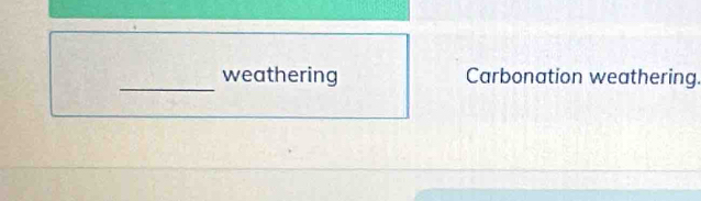 weathering Carbonation weathering.