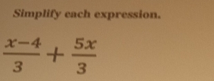 Simplify each expression.
 (x-4)/3 + 5x/3 