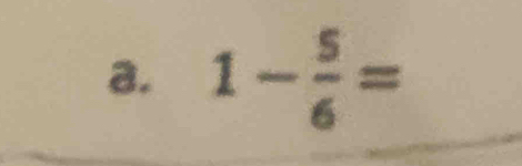 1- 5/6 =