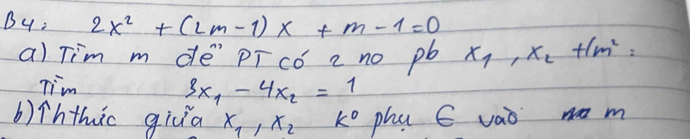 Bu: 2x^2+(2m-1)x+m-1=0
a) Tim m de` pīcó c no pb x_1, x_2+1m^2=
Tim
3x_1-4x_2=1
b)ihthic giǔa x_1, x_2, k^0 phy C vaonom