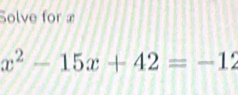 Solve for æ
x^2-15x+42=-12