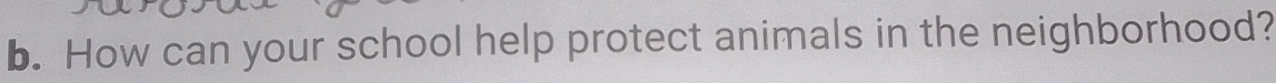 How can your school help protect animals in the neighborhood?