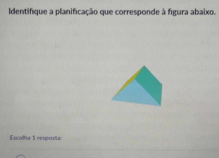 Identifique a planificação que corresponde à figura abaixo. 
Escolha 1 resposta: