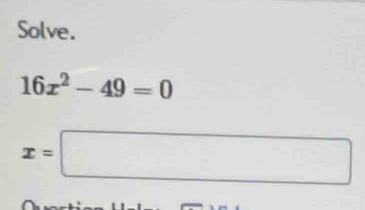 Solve.
16x^2-49=0
x=□