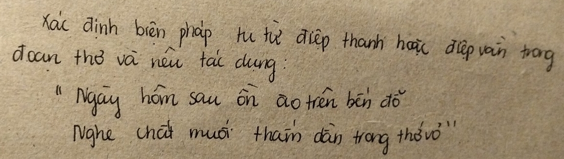 Kaic dinh bièn phàp hu tù alep thanh hai alep vain trong
doan th3 và new tac dung?
"Mgay hom sau on ao tren bēn do
Nghe chai muci thain dàn trong thǒwǒ