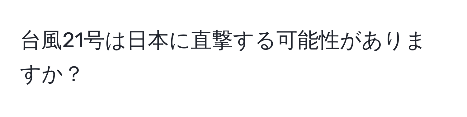 台風21号は日本に直撃する可能性がありますか？