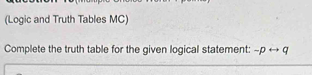 (Logic and Truth Tables MC) 
Complete the truth table for the given logical statement: sim prightarrow q