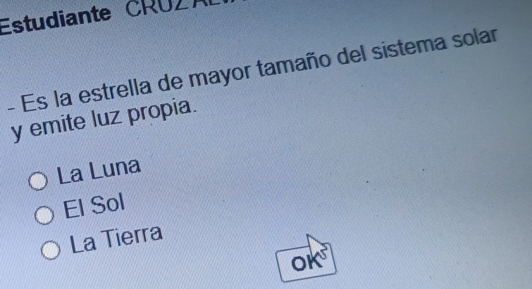 Estudiante CRUZA
- Es la estrella de mayor tamaño del sistema solar
y emite luz propia.
La Luna
El Sol
La Tierra
OK