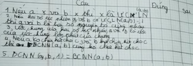 Cau
(a,b)
Dving sa 
1. NOu a x vū b x t xRa LCLN 
2. Min Raizo thr nheen a ud b co uccLN(a,b)=1
thigui b la lca no nguiin to cing whay 
3, Uǎ chung aio hai Dg Bue Whcen a vá b RoNsc 
cuge ye ding o hhat ie b te nit caoo 
thiBCNN (a,b) cing ho chua hot choc 
5. DCNN (a,b,1)=BCNN(a,b)