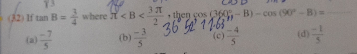 gamma 3
(32) If tan B= 3/4  where π , then cos (360°,-B)-cos (90°-B)= _
(c) (d)  (-1)/5 
(a)  (-7)/5  (b)  (-3)/5   (-4)/5 