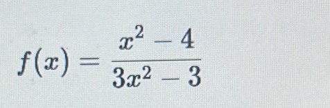 f(x)= (x^2-4)/3x^2-3 