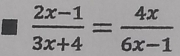  (2x-1)/3x+4 = 4x/6x-1 