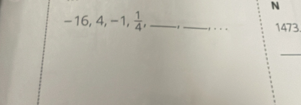 -16, 4, -1,  1/4 , 
_ 
, ._ 
1473. 
_