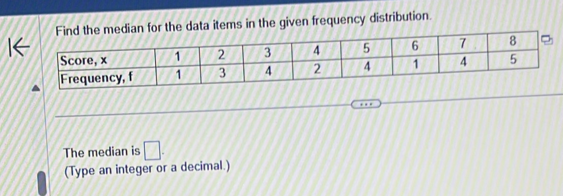 ian for the data items in the given frequency distribution. 
The median is □. 
(Type an integer or a decimal.)