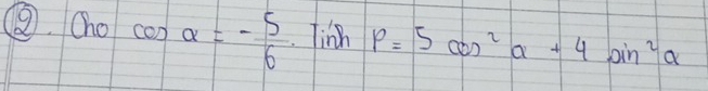 Chocos alpha =- 5/6 .Tinhp=5cos^2alpha +4sin^2alpha