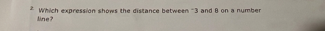 Which expression shows the distance between ~3 and 8 on a number 
line?