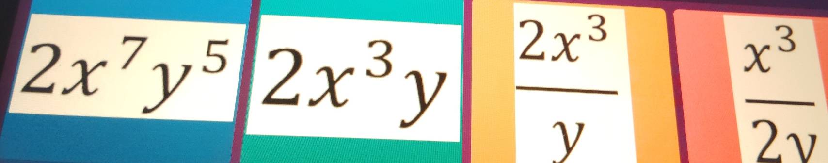 2x^7y^5 2x^3y
 2x^3/y 
 x^3/2y 