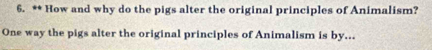 How and why do the pigs alter the original principles of Animalism? 
One way the pigs alter the original principles of Animalism is by...