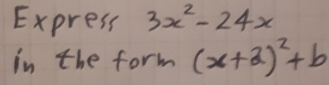 Express 3x^2-24x
In the form (x+a)^2+b