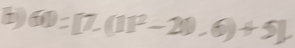 1 60=[7.(11^2-20.6)+5]