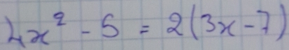 4x^2-5=2(3x-7)