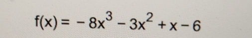 f(x)=-8x^3-3x^2+x-6