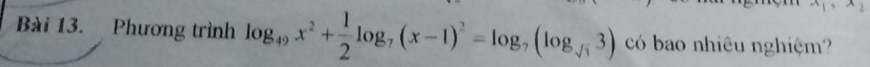 A_1, A_2
Bài 13. Phương trình log _49x^2+ 1/2 log _7(x-1)^2=log _7(log _sqrt(3)3) có bao nhiêu nghiệm?