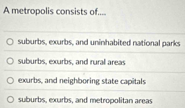 Solved: A metropolis consists of.... suburbs, exurbs, and uninhabited ...