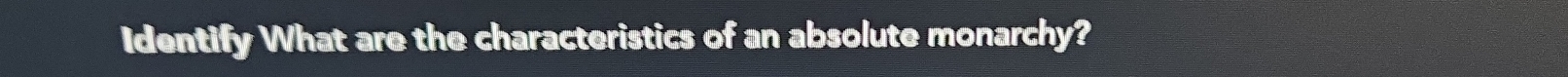Identify What are the characteristics of an absolute monarchy?