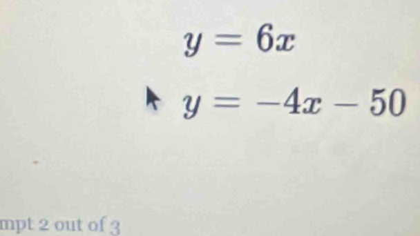 y=6x
y=-4x-50
mpt 2 out of 3