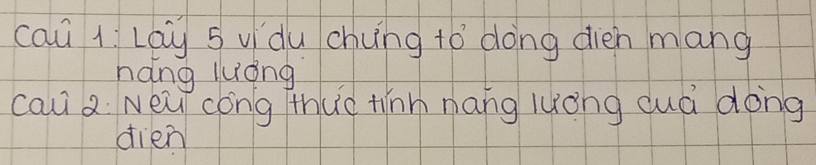 cai 1 Lay 5 vidu chung to dong dien mang 
hang luǒng 
caui a Néu cong thuc tiīnn náng luǒng cuà dong 
dien