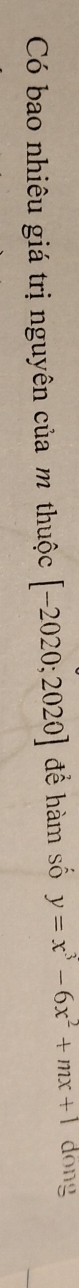 Có bao nhiêu giá trị nguyên của m thuộc [-2020;2020] để hàm số y=x^3-6x^2+mx+1 dong